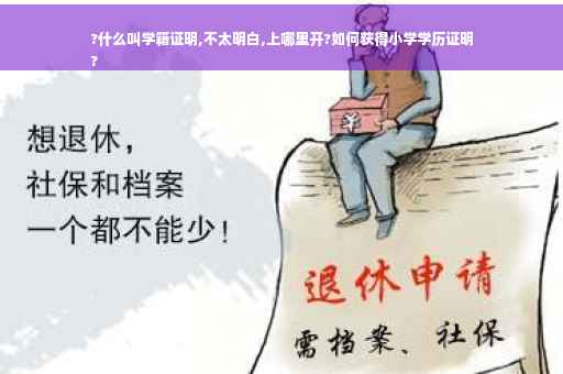 ?什么叫学籍证明,不太明白,上哪里开?如何获得小学学历证明
?