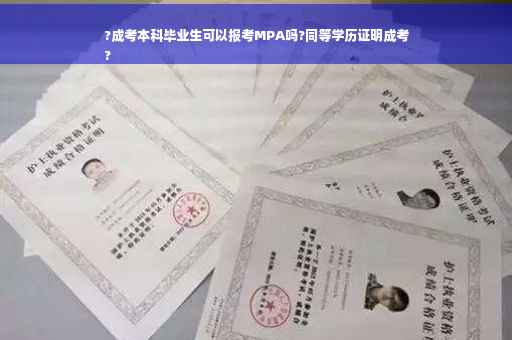 ?成考本科毕业生可以报考MPA吗?同等学历证明成考
?