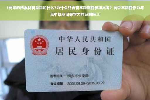 ?高考的档案材料是指的什么?为什么只要有学籍就能参加高考？高中学籍能作为与高中毕业同等学力的证明吗⚡️