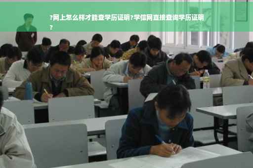 ?网上怎么样才能查学历证明?学信网直接查询学历证明
?