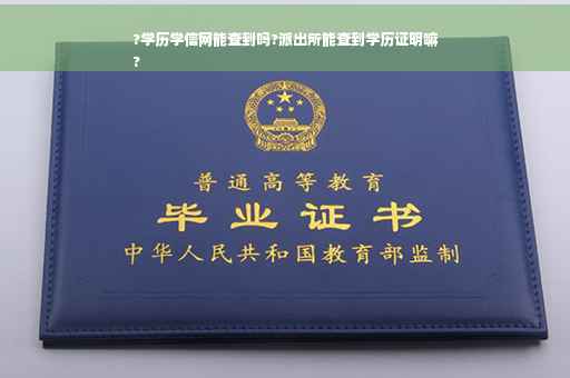 ?学历学信网能查到吗?派出所能查到学历证明嘛
?