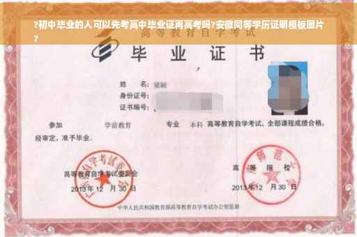 ?初中毕业的人可以先考高中毕业证再高考吗?安徽同等学历证明模板图片
?