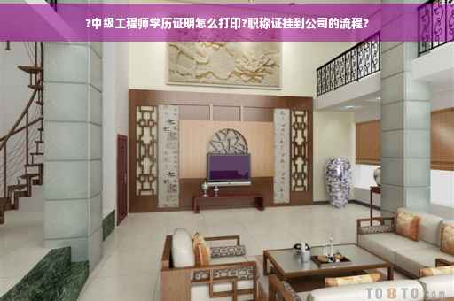 ?中级工程师学历证明怎么打印?职称证挂到公司的流程?
