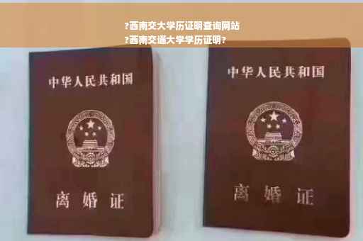 ?西南交大学历证明查询网站
?西南交通大学学历证明?