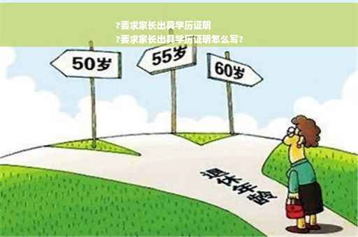 ?要求家长出具学历证明
?要求家长出具学历证明怎么写?