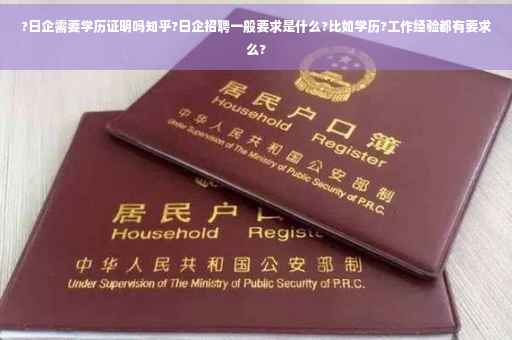 ?日企需要学历证明吗知乎?日企招聘一般要求是什么?比如学历?工作经验都有要求么?