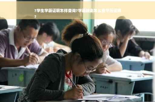 ?学生学籍证明怎样查询?学籍转走怎么查学历证明
?