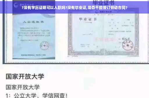 ?没有学历证明可以入职吗?没有毕业证,是否不能签订劳动合同?