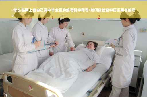 ?怎么在网上查自己高中毕业证的编号和学籍号?如何微信查学历证明书编号
?