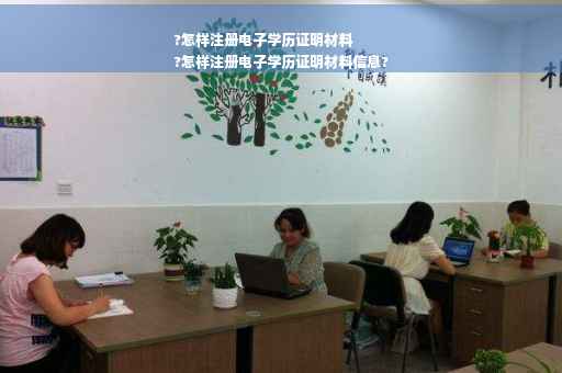 ?怎样注册电子学历证明材料
?怎样注册电子学历证明材料信息?