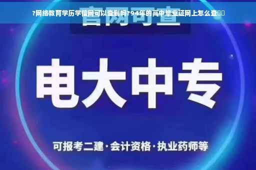?网络教育学历学信网可以查到吗?94年的高中毕业证网上怎么查⚡️ ?网络教育学历学信网可以查到吗?94年的高中毕业证网上怎么查⚡️