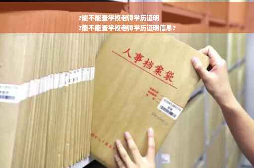 ?能不能查学校老师学历证明
?能不能查学校老师学历证明信息?