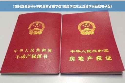 ?如何查询房子6年内没有占用学位?南昌学位怎么查询学历证明电子版?