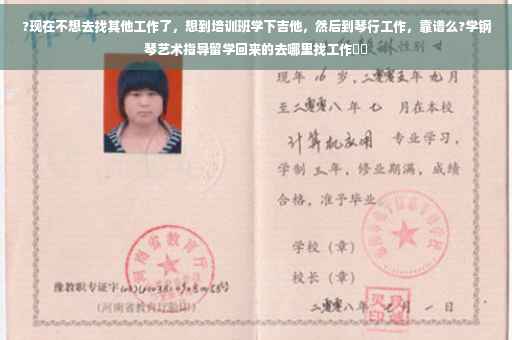 ?现在不想去找其他工作了，想到培训班学下吉他，然后到琴行工作，靠谱么?学钢琴艺术指导留学回来的去哪里找工作⚡️