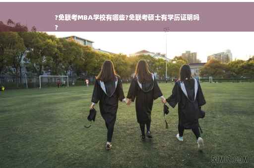 ?免联考MBA学校有哪些?免联考硕士有学历证明吗
?