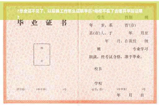 ?毕业证不见了，以后换工作怎么证明学历?母校不在了去哪开学历证明
?
