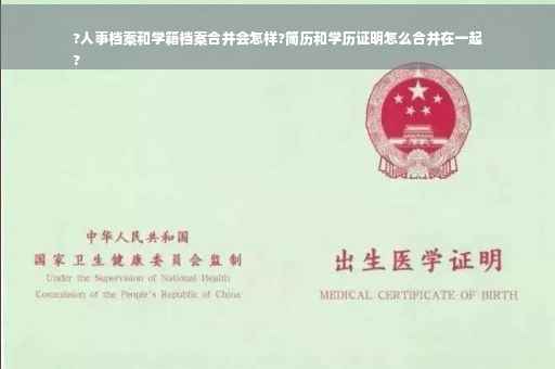 ?人事档案和学籍档案合并会怎样?简历和学历证明怎么合并在一起
?