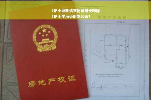 ?护士证申请学历证明长啥样
?护士学历证明怎么弄?