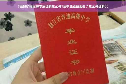 ?高职扩招同等学历证明怎么开?高中毕业证丢失了怎么开证明⚡️