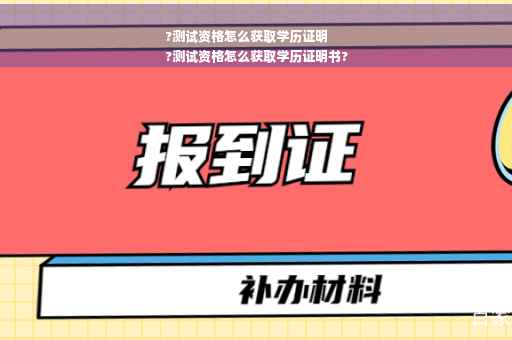 ?测试资格怎么获取学历证明
?测试资格怎么获取学历证明书?