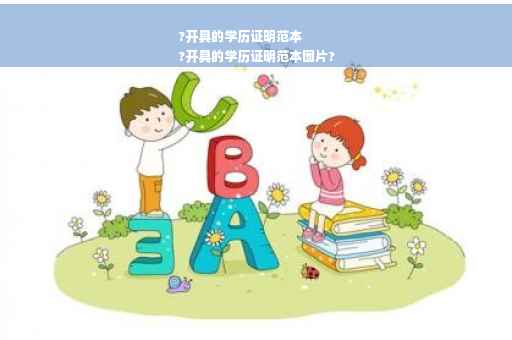 ?开具的学历证明范本
?开具的学历证明范本图片?