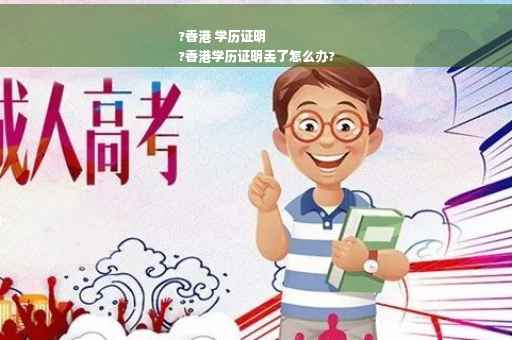 ?香港 学历证明
?香港学历证明丢了怎么办?
