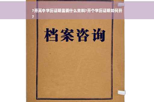 ?开高中学历证明需要什么资料?开个学历证明如何开
?
