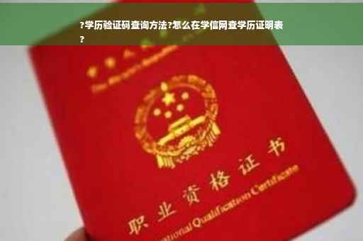 ?学历验证码查询方法?怎么在学信网查学历证明表
?