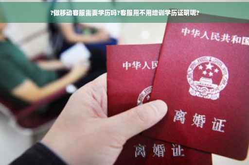 ?做移动客服需要学历吗?客服用不用培训学历证明呢?