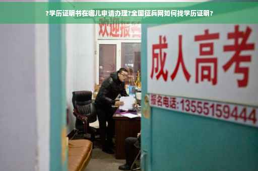 ?学历证明书在哪儿申请办理?全国征兵网如何找学历证明?