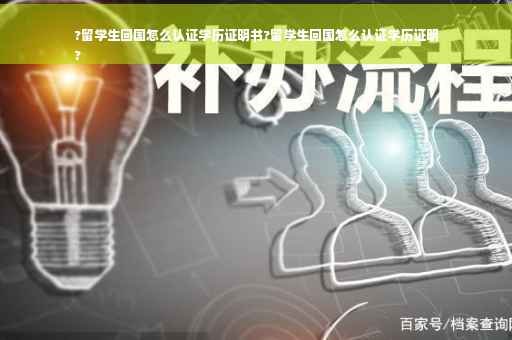 ?留学生回国怎么认证学历证明书?留学生回国怎么认证学历证明
?