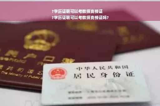 ?学历证明可以考教师资格证
?学历证明可以考教师资格证吗? ?学历证明可以考教师资格证
?学历证明可以考教师资格证吗?
