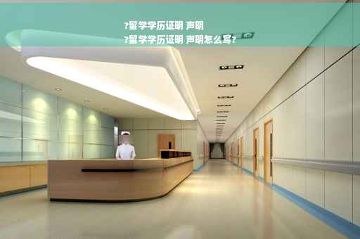 ?留学学历证明 声明
?留学学历证明 声明怎么写?