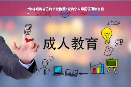 ?怎样查询自己的毕业档案?查询个人学历证明怎么查
?