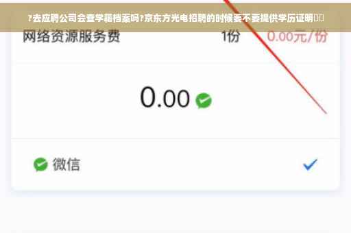 ?去应聘公司会查学籍档案吗?京东方光电招聘的时候要不要提供学历证明⚡️