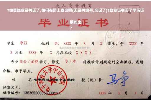?如果毕业证书丢了,如何在网上查询呢(无证书编号,忘记了)?毕业证书丢了学历证明咋出
?