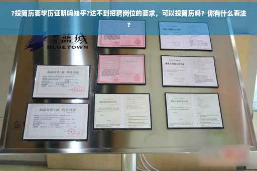?投简历要学历证明吗知乎?达不到招聘岗位的要求，可以投简历吗？你有什么看法?