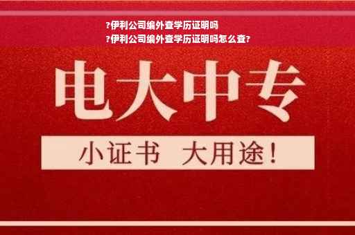 ?伊利公司编外查学历证明吗
?伊利公司编外查学历证明吗怎么查?