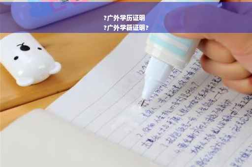 ?广外学历证明
?广外学籍证明?