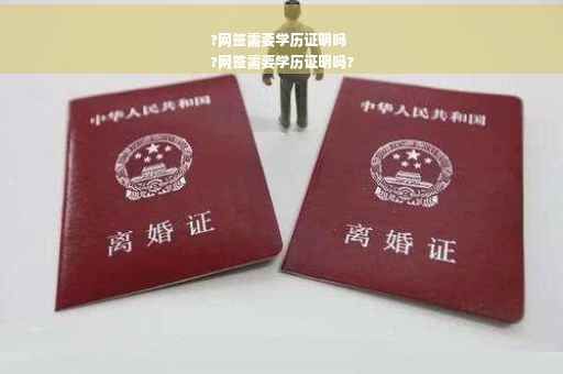 ?网签需要学历证明吗
?网签需要学历证明吗?