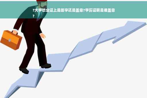 ?大学毕业证上是签字还是盖章?学历证明是谁盖章
?