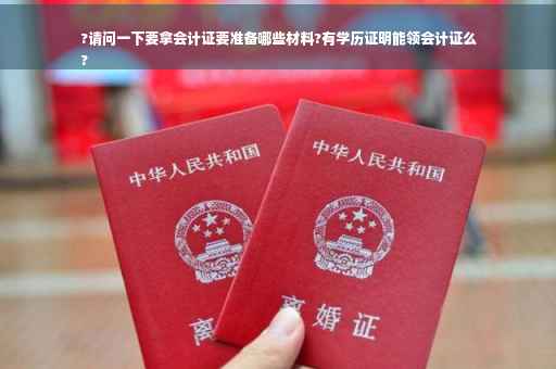 ?请问一下要拿会计证要准备哪些材料?有学历证明能领会计证么
?