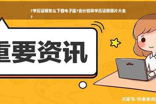 ?学历证明怎么下载电子版?会计初级学历证明图片大全
?