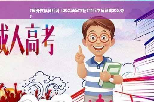 ?国开在读征兵网上怎么填写学历?当兵学历证明怎么办
?