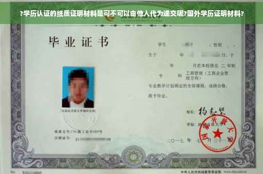 ?学历认证的纸质证明材料是可不可以由他人代为递交呢?国外学历证明材料?