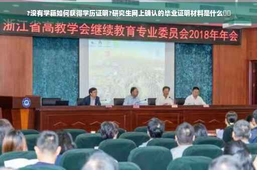 ?没有学籍如何获得学历证明?研究生网上确认的毕业证明材料是什么⚡️