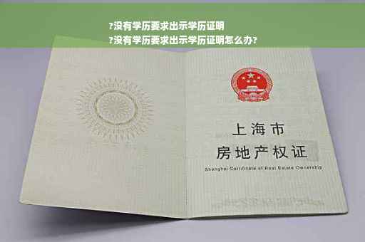 ?没有学历要求出示学历证明
?没有学历要求出示学历证明怎么办?