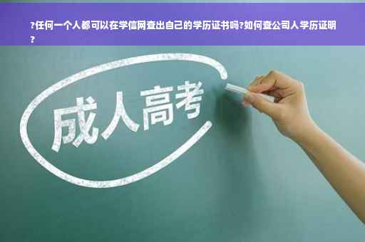 ?任何一个人都可以在学信网查出自己的学历证书吗?如何查公司人学历证明
?