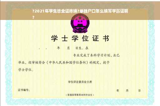 ?2021年学生毕业证咋填?单独户口怎么填写学历证明
?