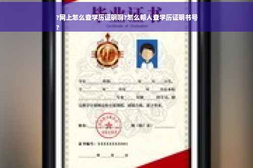 ?网上怎么查学历证明啊?怎么帮人查学历证明书号
?